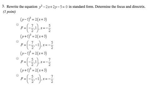 Rewrite the equation y^2 - 2x + 2y-5=0 in standard form. determine the focus and directrix