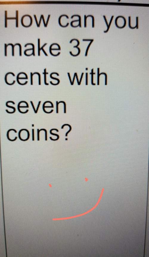 How can you make 37 cents out of 7 coins?
