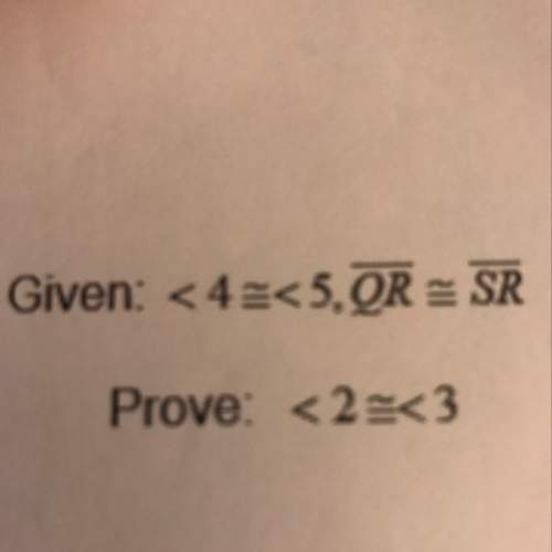 Given : &lt; 4 = &lt; 5 , qr = sr prove : &lt; 2 = &lt; 3