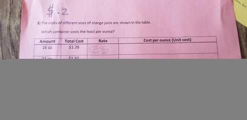 3) the cost of different sizes of orange juice are shown in the table.wich container costs the least