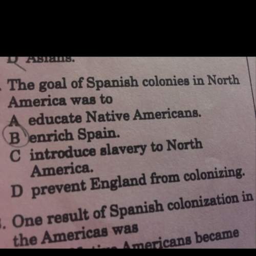 Anyone know if i did this right? the question was, “the goal of spanish colonies in north america w