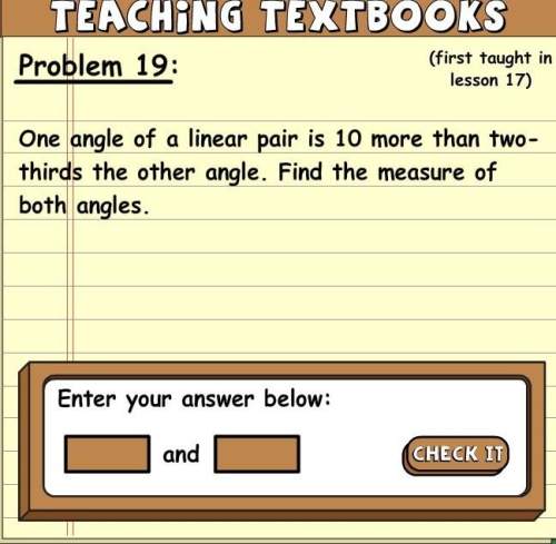 One angle of a linear pair is 10 more than two-thirds the other angle. find the measure of both angl
