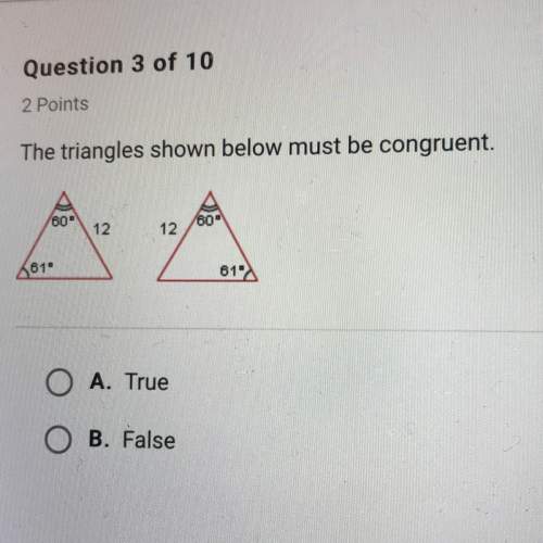True or false the triangle shown below must be congruent