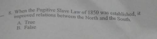 When the fugitive slave law of 1850 was established,it improved relations between the north and the