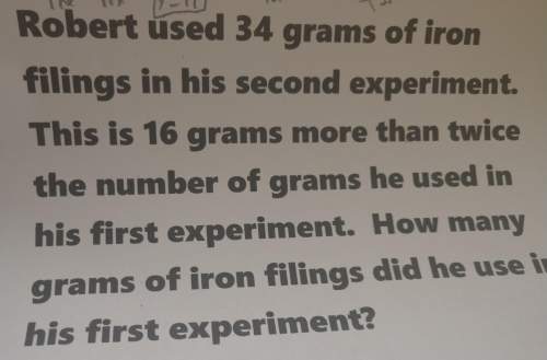 Robert used 34 grams of iron filings in his second experiment. this is 16 grams more than twice the