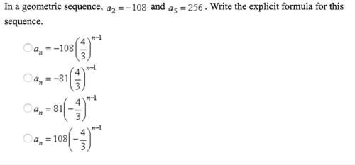 In a geometric sequence, a2=108 and as 256. write the explicit formula for this sequence.