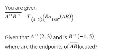 You are given a''b''= t&lt; 4,2&gt; (ro 180(ab)) given that a''(2,3) and is b"(-1,5), where are the