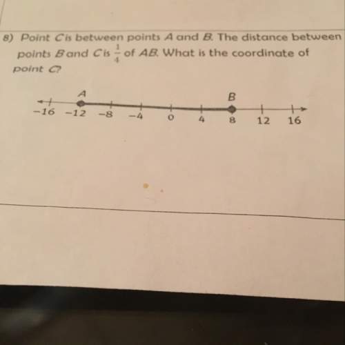 Point c is between points a and b. the distance between points b and c is 1/4 of ab. what is the coo