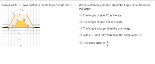 Trapezoid abcd was dilated to create trapezoid a'b'c'd'. which statements are true about the trapezo