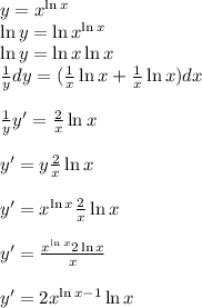 y=x^{\ln{x}}&#10;\\ \ln{y}=\ln{x^{\ln{x}}}&#10;\\ \ln{y}=\ln{x}\ln{x}&#10;\\  \frac{1}{y} dy= (\frac{1}{x} \ln{x}+ \frac{1}{x} \ln{x})dx&#10;\\&#10;\\\frac{1}{y} y'= \frac{2}{x} \ln{x}&#10;\\&#10;\\y'=y\frac{2}{x} \ln{x}&#10;\\&#10;\\y'=x^{\ln{x}}\frac{2}{x} \ln{x}&#10;\\&#10;\\y'= \frac{x^{\ln{x}}2\ln{x}}{x} &#10;\\&#10;\\y'=2x^{\ln{x}-1}\ln{x}