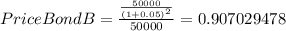 PriceBondB=\frac{\frac{50000}{(1+0.05)^{2} } }{50000} =0.907029478