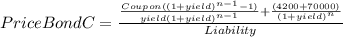 PriceBondC=\frac{\frac{Coupon((1+yield)^{n-1}-1) }{yield(1+yield)^{n-1} } +\frac{(4200+70000)}{(1+yield)^{n} } }{Liability}