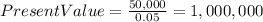 Present Value=\frac{50,000}{0.05}=1,000,000