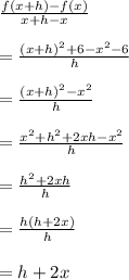 \frac{f(x+h)-f(x)}{x+h-x}\\\\ =\frac{(x+h)^{2}+6-x^{2}-6}{h}\\\\ =\frac{(x+h)^{2}-x^{2}}{h}\\\\ =\frac{x^{2}+h^{2}+2xh-x^{2}}{h}\\\\ =\frac{h^{2}+2xh}{h}\\\\ =\frac{h(h+2x)}{h}\\\\ = h + 2x