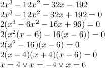 2x^3 - 12x^2 = 32x - 192\\&#10;2x^3-12x^2-32x+192=0\\&#10;2(x^3-6x^2-16x+96)=0\\&#10;2(x^2(x-6)-16(x-6))=0\\&#10;2(x^2-16)(x-6)=0\\&#10;2(x-4)(x+4)(x-6)=0\\&#10;x=4 \vee x=-4 \vee x=6