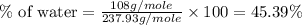 \%\text{ of water}=\frac{108g/mole}{237.93g/mole}\times 100=45.39\%