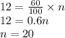 12 = \frac{60}{100} \times n \\12=0.6n \\n =20