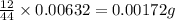 \frac{12}{44}\times 0.00632=0.00172g