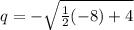 q =-\sqrt{\frac{1}{2}(-8)+4}