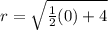 r =\sqrt{\frac{1}{2}(0)+4}
