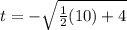 t =-\sqrt{\frac{1}{2}(10)+4}