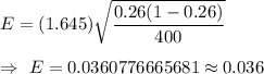 E=(1.645)\sqrt{\dfrac{0.26(1-0.26)}{400}}\\\\\Rightarrow\ E=0.0360776665681\approx0.036