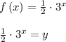 f\left( x \right) =\frac { 1 }{ 2 } \cdot { 3 }^{ x }\\ \\ \frac { 1 }{ 2 } \cdot { 3 }^{ x }=y