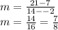 m = \frac{21 - 7}{14 - - 2} &#10; \\  m= \frac{14}{16}  =  \frac{7}{8} &#10;