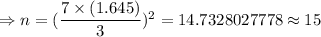 \Rightarrow n=(\dfrac{7\times(1.645)}{3})^2=14.7328027778\approx15