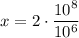 x=2\cdot \dfrac{10^8}{10^6}