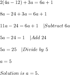 2(4a-12)+3a=6a+1\\\\&#10;8a-24+3a=6a+1\\\\&#10;11a-24=6a+1\ \ \ |Subtract\ 6a\\\\&#10;5a-24=1\ \ \ |Add\ 24\\\\&#10;5a=25\ \ \ |Divide\ by\ 5\\\\&#10;a=5\\\\Solution\ is\ a=5.
