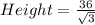 Height = \frac{36}{\sqrt{3}}