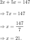 2x+5x=147\\\\\Rightarrow 7x=147\\\\\Rightarrow x=\dfrac{147}{7}\\\\\Rightarrow x=21.