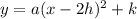 y=a(x-2h)^2+k