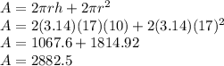 A=2\pi rh+2\pi r^{2}\\ A=2(3.14)(17)(10)+2(3.14)(17)^{2}\\ A=1067.6+1814.92\\ A=2882.5