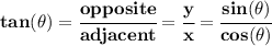 \bf tan(\theta)=\cfrac{opposite}{adjacent}&#10;=\cfrac{y}{x}&#10;=\cfrac{sin(\theta)}{cos(\theta)}