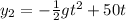 y_2 = - \frac{1}{2} gt^2+50t