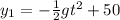 y_1 = - \frac{1}{2} gt^2+50