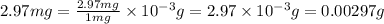 2.97mg=\frac{2.97mg}{1mg}\times 10^{-3}g=2.97\times 10^{-3}g=0.00297g