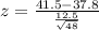 z=\frac{41.5-37.8}{\frac{12.5}{\sqrt{48}}}