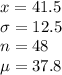 x = 41.5\\\sigma = 12.5 \\n = 48\\ \mu = 37.8