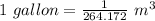 1\ gallon=\frac {1}{264.172&#10;}\ m^3