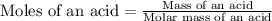 \text{Moles of an acid}=\frac{\text{Mass of an acid}}{\text{Molar mass of an acid}}