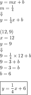 y=mx+b \\&#10;m=\frac{1}{4} \\ \Downarrow \\&#10;y=\frac{1}{4}x+b \\ \\&#10;(12,9) \\&#10;x=12 \\ y=9 \\ \Downarrow \\ 9=\frac{1}{4} \times 12 + b \\ 9=3+b \\ 9-3=b \\ b=6 \\ \\ \boxed{y=\frac{1}{4}x+6}