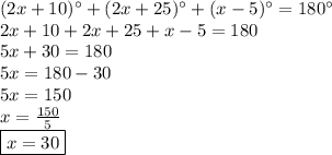 (2x+10)^\circ+(2x+25)^\circ+(x-5)^\circ=180^\circ \\&#10;2x+10+2x+25+x-5=180 \\&#10;5x+30=180 \\&#10;5x=180-30 \\&#10;5x=150 \\&#10;x=\frac{150}{5} \\&#10;\boxed{x=30}