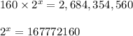 160\times2^x=2,684,354,560 \\\\ 2^x= 167772160