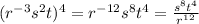 (r^{-3}s^2t)^4=r^{-12}s^8t^4 =\frac{s^8t^4}{r^{12}}