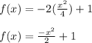 f(x)=-2(\frac{x^{2}}{4})+1\\\\f(x)=\frac{-x^{2}}{2}+1