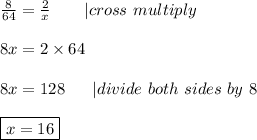 \frac{8}{64}=\frac{2}{x}\ \ \ \ \ \ |cross\ multiply\\\\8x=2\times64\\\\8x=128\ \ \ \ \ |divide\ both\ sides\ by\ 8\\\\\boxed{x=16}