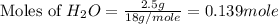 \text{Moles of }H_2O=\frac{2.5g}{18g/mole}=0.139mole